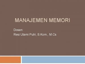 MANAJEMEN MEMORI Dosen Resi Utami Putri S Kom