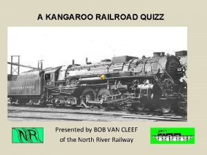 A KANGAROO RAILROAD QUIZZ Presented by BOB VAN