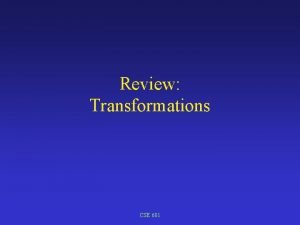 Review Transformations CSE 681 Transformations Modeling transformations build
