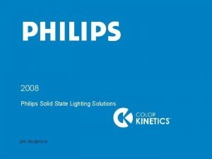 2008 Philips Solid State Lighting Solutions Jim Anderson