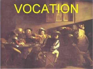 VOCATION VOCATION Every baptized is called Jesus calls