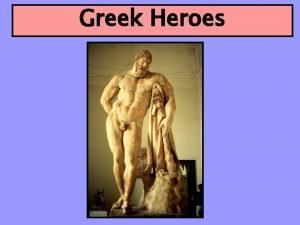 Greek Heroes The Ideal Greek Hero We use