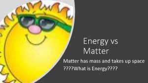 Energy vs Matter has mass and takes up