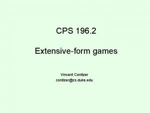 CPS 196 2 Extensiveform games Vincent Conitzer conitzercs