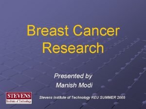 Breast Cancer Research Presented by Manish Modi Stevens