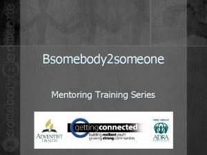 Bsomebody 2 someone Mentoring Training Series Implementing Mentoring