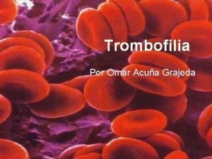 Trombofilia Por Omar Acua Grajeda Introduccin Diversas condiciones