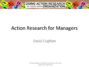 Action Research for Managers David Coghlan David Coghlan