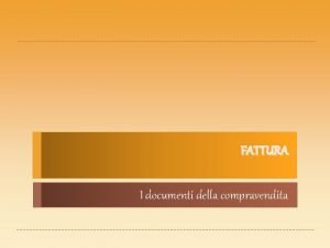 FATTURA I documenti della compravendita Definizione La fattura