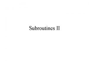 Subroutines II An Extended Example Subroutines are best