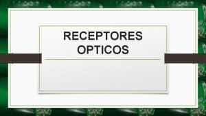 RECEPTORES OPTICOS Receptor ptico Un detector ideal Alta