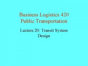 Business Logistics 420 Public Transportation Lecture 20 Transit