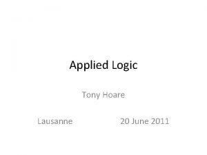Applied Logic Tony Hoare Lausanne 20 June 2011