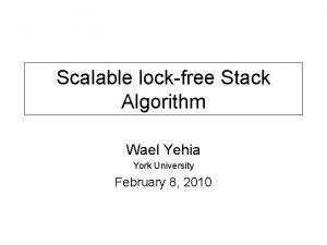 Scalable lockfree Stack Algorithm Wael Yehia York University