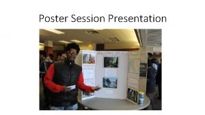 Poster Session Presentation What is a poster session