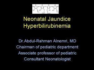 Neonatal Jaundice Hyperbilirubinemia Dr AbdulRahman Alnemri MD Chairman