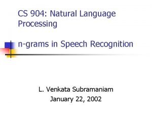 CS 904 Natural Language Processing ngrams in Speech