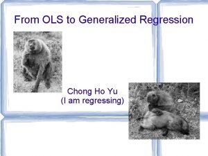 From OLS to Generalized Regression Chong Ho Yu
