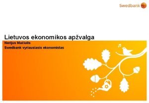 Lietuvos ekonomikos apvalga Nerijus Maiulis Swedbank vyriausiasis ekonomistas
