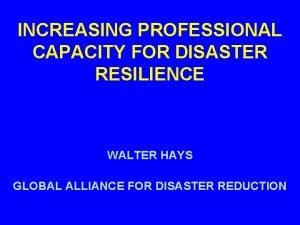 INCREASING PROFESSIONAL CAPACITY FOR DISASTER RESILIENCE WALTER HAYS