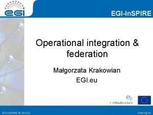 EGIIn SPIRE Operational integration federation Magorzata Krakowian EGI