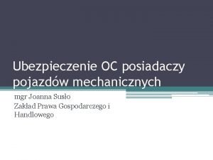 Ubezpieczenie OC posiadaczy pojazdw mechanicznych mgr Joanna Suso