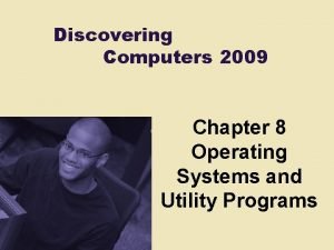 Discovering Computers 2009 Chapter 8 Operating Systems and