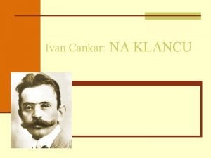 Ivan Cankar NA KLANCU ivljenjepis avtorja n 10