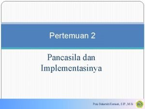 Pertemuan 2 Pancasila dan Implementasinya Poni Sukaesih Kurniati