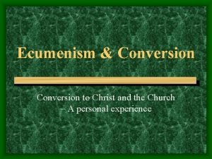 Ecumenism Conversion to Christ and the Church A