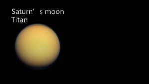 Saturns moon Titan Saturns moon Titan A fuzzy