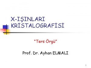 XIINLARI KRSTALOGRAFS Ters rg Prof Dr Ayhan ELMALI
