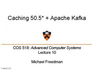 Caching 50 5 Apache Kafka COS 518 Advanced