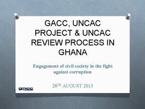 GACC UNCAC PROJECT UNCAC REVIEW PROCESS IN GHANA