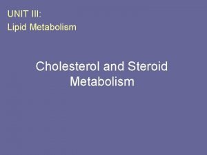 UNIT III Lipid Metabolism Cholesterol and Steroid Metabolism