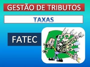 GESTO DE TRIBUTOS FATEC TAXAS Conceito A Taxa