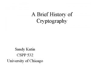 A Brief History of Cryptography Sandy Kutin CSPP