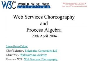 Web Services Choreography and Process Algebra 29 th