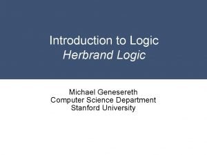 Introduction to Logic Herbrand Logic Michael Genesereth Computer