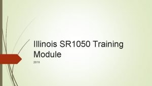 Illinois SR 1050 Training Module 2019 2 Introduction