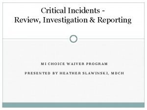 Critical Incidents Review Investigation Reporting MI CHOICE WAIVER