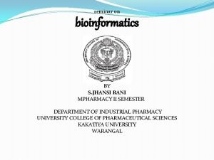 seminar on bioinformatics BY S JHANSI RANI MPHARMACY