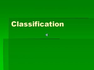 Classification What is classification A system used to Classification What is classification A system used to