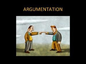 ARGUMENTATION What is an Argument An argument is
