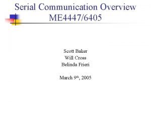 Serial Communication Overview ME 44476405 Scott Baker Will