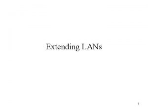 Extending LANs 1 Motivation Recall Each LAN technology