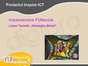 Proiectul Inspire ICT Implementare FUNecole Liceul Teoretic Gheorghe