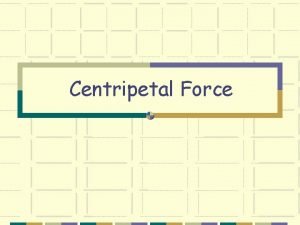 Centripetal Force I CAN explain the forces that