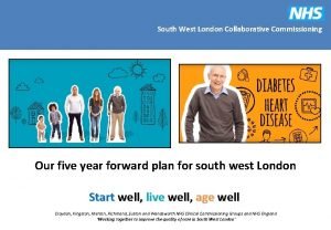 South West London Collaborative Commissioning Our five year