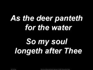 As the deer panteth for